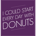I could start every day with donuts!